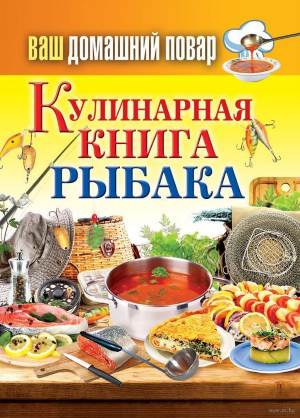 Vash domashniy povar. Kulinarnaya kniga ryibaka Кулинарная энциклопедия хозяйки «Ваш домашний повар. Кулинарная книга рыбака»